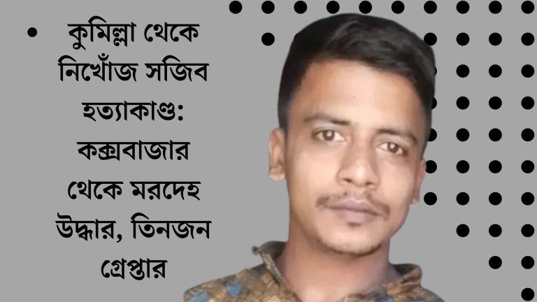 কুমিল্লা থেকে নিখোঁজ সজিব হত্যাকাণ্ড: কক্সবাজার থেকে যুবকের মরদেহ উদ্ধার, গ্রেপ্তার তিন 1 কুমিল্লা থেকে নিখোঁজ