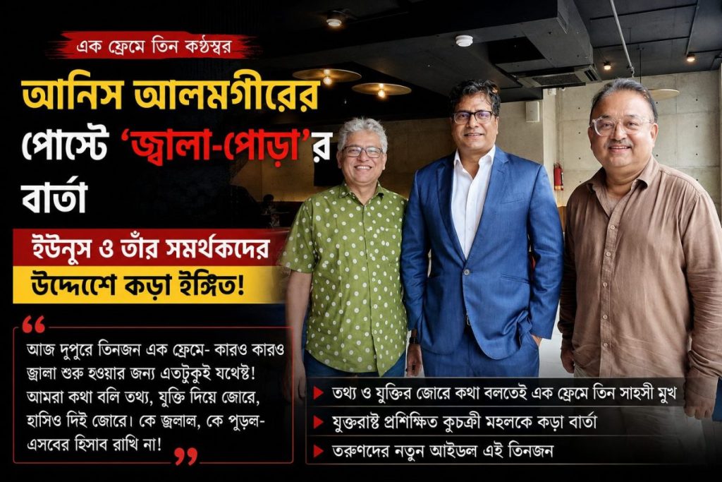বিশ্ববাটপার ইউনূস-বিরোধী তিন প্রতিবাদী কণ্ঠ এক ফ্রেমে, আনিস আলমগীরের পোস্টে ‘জ্বালা-পোড়া’র বিস্ফোরক বার্তা